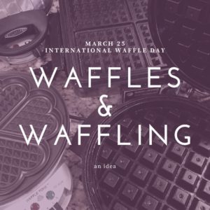 Waffles & Waffling An Idea